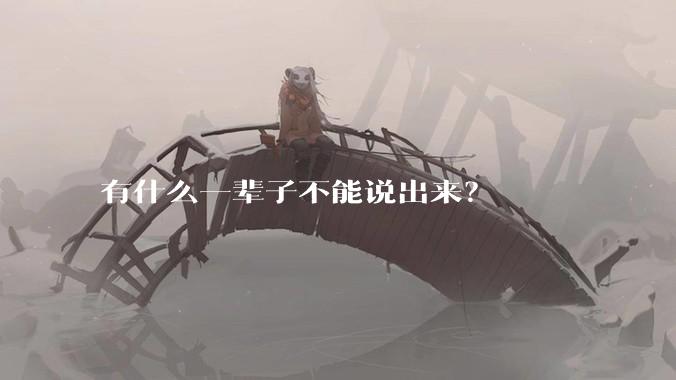 有什么一辈子不能说出来？