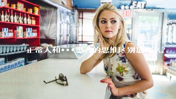 正常人和***患者的思维区别是什么？