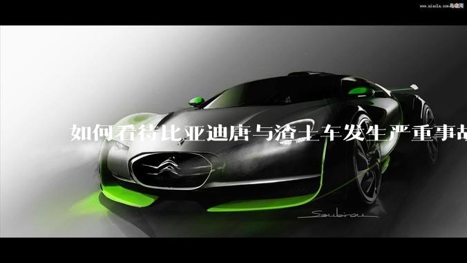 如何看待比亚迪唐与渣土车发生严重事故？